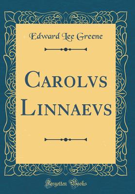 Carolvs Linnaevs (Classic Reprint) - Greene, Edward Lee