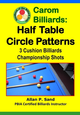 Carom Billiards: Half Table Circle Patterns: 3-Cushion Billiards Championship Shots - Sand, Allan P