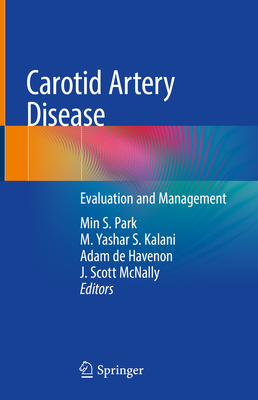 Carotid Artery Disease: Evaluation and Management - Park, Min S (Editor), and Kalani, M Yashar S (Editor), and de Havenon, Adam (Editor)