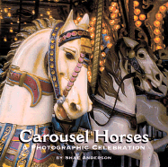 Carousel Horses: A Photographic Celebration - Hessey, Pam, and Anderson, Sherrell S