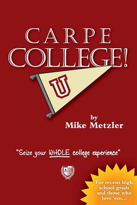 Carpe College! Seize Your Whole College Experience - Metzler, Michael, and Metzler, Kurt (Designer)