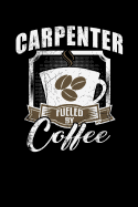 Carpenter Fueled by Coffee: Funny 6x9 College Ruled Lined Notebook for Carpenters