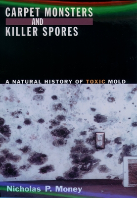 Carpet Monsters and Killer Spores: A Natural History of Toxic Mold - Money, Nicholas P