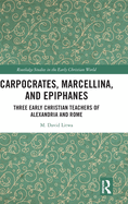 Carpocrates, Marcellina, and Epiphanes: Three Early Christian Teachers of Alexandria and Rome