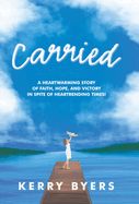 Carried: A Heartwarming Story of Faith, Hope, and Victory in Spite of Heartrending Times!