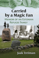Carried by a Magic Fan: Memoir of an Estonian Refugee Family