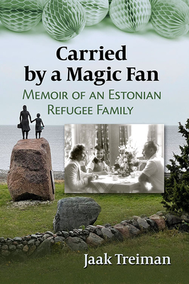 Carried by a Magic Fan: Memoir of an Estonian Refugee Family - Treiman, Jaak