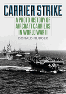 Carrier Strike: A Photo History of Aircraft Carriers in World War II