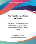 Carriers In Infectious Diseases: A Manual On The Importance, Pathology, Diagnosis And Treatment Of Human Carriers (1922)