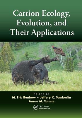 Carrion Ecology, Evolution, and Their Applications - Benbow, M Eric (Editor), and Tomberlin, Jeffery K (Editor), and Tarone, Aaron M (Editor)