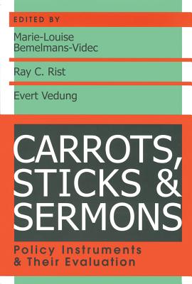 Carrots, Sticks and Sermons: Policy Instruments and Their Evaluation - Rist, Ray