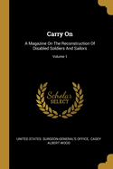 Carry On: A Magazine On The Reconstruction Of Disabled Soldiers And Sailors; Volume 1