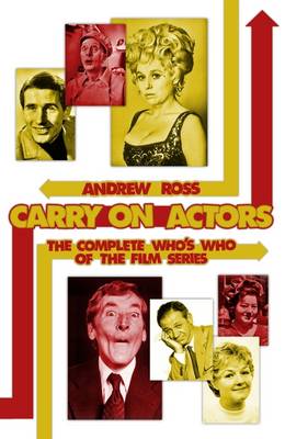 Carry on Actors: The Complete Who's Who of the Carry on Film Series - Ross, Andrew