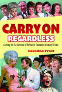 Carry On Regardless: Getting to the Bottom of Britain's Favourite Comedy Films.