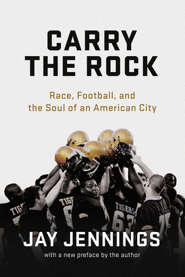 Carry the Rock: Race, Football, and the Soul of an American City - Jennings, Jay