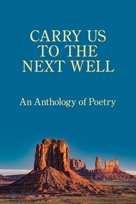 Carry Us to the Next Well: An Anthology of Poetry - Kane, Marie (Editor), and Fulton Steginsky, Wendy, and Books, Kelsay