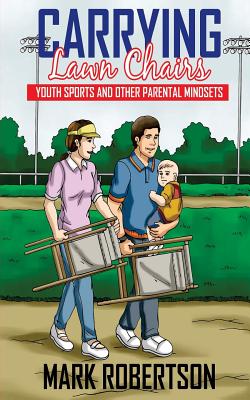 Carrying Lawn Chairs: Youth sports and other parental mindsets - Robertson, Mark