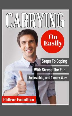 Carrying on Easily: Steps to Coping with Stress the Fun, Achievable and Timely Way - Faunillan, Fhilcar