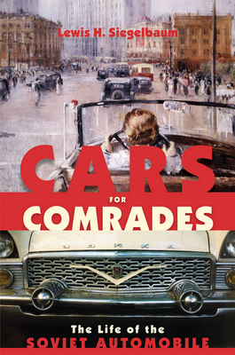 Cars for Comrades: The Life of the Soviet Automobile - Siegelbaum, Lewis H