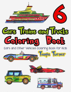 Cars, Trains and Trucks Coloring Book 6: Cars and Other Vehicles Coloring Book for Kids