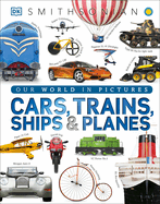 Cars, Trains, Ships, and Planes: A Visual Encyclopedia of Every Vehicle
