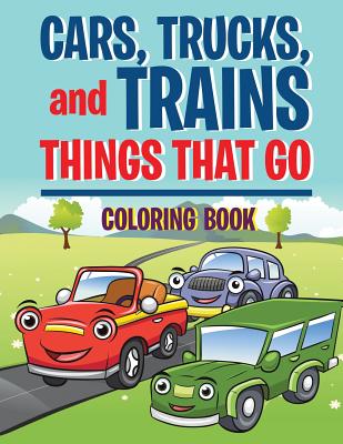 Cars, Trucks, and Trains: Things that Go coloring book: Childrens Coloring Books - Masters, Neil