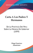 Carta a Los Padres y Hermanos: de La Provincia del Peru Sobre La Manera de Gobernar (1899)