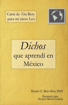 Carta de Tita Bety Para Mi Nieto Leo: Dichos Que Aprend? En M?xico - Sistos Garc?a, Nestor (Illustrator), and Ruiz Silva Ph D, Beatriz E