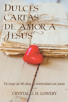 Cartas de Dulce Amor a Jesus: T viaje de 90 d?as de intimidad con Jess - Lowery, Crystal G H