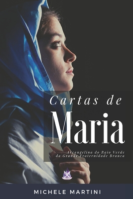 Cartas de Maria: Arcangelina do Raio Verde da Grande Fraternidade Branca - Martini, Michele