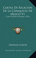 Cartas De Relacion De La Conquista De Mejico V1: Con Cuatro Figuras (1922) - Cortes, Hernan