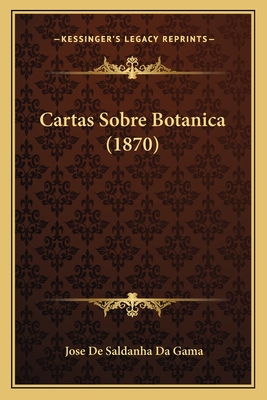 Cartas Sobre Botanica (1870) - Da Gama, Jose De Saldanha