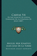 Cartas V4: De San Ignacio De Loyola Fundador De La Compania De Jesus (1887)