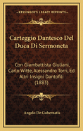 Carteggio Dantesco del Duca Di Sermoneta: Con Giambattista Giuliani, Carlo Witte, Alessandro Torri, Ed Altri Insigni Dantofili (1883)