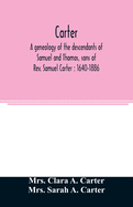 Carter, a genealogy of the descendants of Samuel and Thomas, sons of Rev. Samuel Carter: 1640-1886: a contribution to the history of the first Carters of Lancaster, Lunenburg and Leominster, Massachusetts