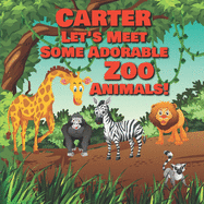Carter Let's Meet Some Adorable Zoo Animals!: Personalized Baby Books with Your Child's Name in the Story - Zoo Animals Book for Toddlers - Children's Books Ages 1-3
