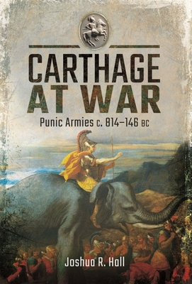 Carthage at War: Punic Armies c. 814-146 BC - Hall, Joshua