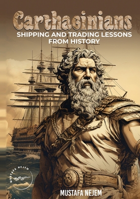 Carthaginians: Shipping and Trading Lessons from History - Nejem, Mustafa