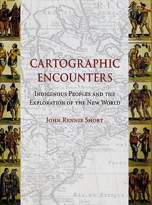 Cartographic Encounters: Indigenous Peoples and the Exploration of the New World - Short, John Rennie