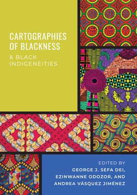 Cartographies of Blackness and Black Indigeneities - Dei, George J Sefa (Editor), and Odozor, Ezinwanne (Editor), and Vsquez Jimnez, Andrea (Editor)