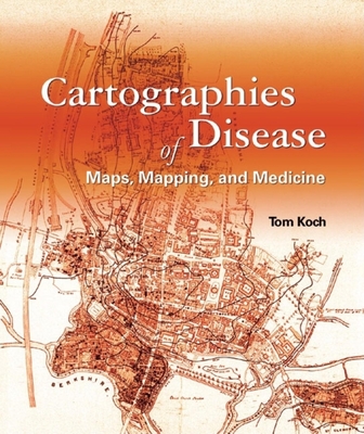 Cartographies of Disease: Maps, Mapping, and Medicine - Koch, Tom