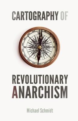 Cartography of Revolutionary Anarchism - Schmidt, Michael