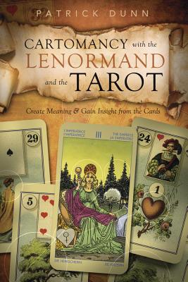 Cartomancy with the Lenormand and the Tarot: Create Meaning & Gain Insight from the Cards - Dunn, Patrick