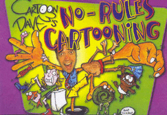 Cartoon Dave's No-Rules Cartooning: Faces, Bodies, Hands and Feet