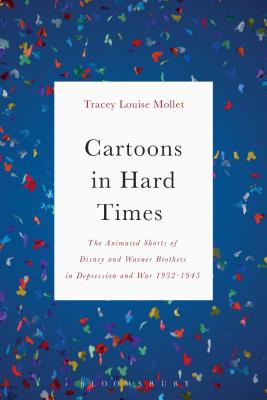 Cartoons in Hard Times: The Animated Shorts of Disney and Warner Brothers in Depression and War 1932-1945 - Mollet, Tracey