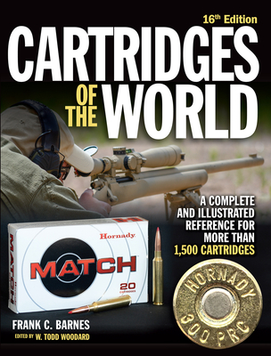 Cartridges of the World, 16th Edition: A Complete and Illustrated Reference for Over 1,500 Cartridges - Barnes, Frank C (Original Author), and Woodard, W Todd (Editor)