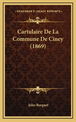 Cartulaire de La Commune de Ciney (1869) - Borgnet, Jules