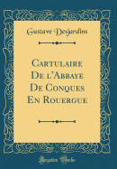 Cartulaire de L'Abbaye de Conques En Rouergue (Classic Reprint)