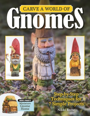 Carve a World of Gnomes: Step-By-Step Techniques for 7 Simple Projects - Reese, Nikki