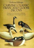 Carving Classic Swan and Goose Decoys: Ready-To-Use Templates for Making Reproductions of 16 Antique Carvings - Hillman, Anthony